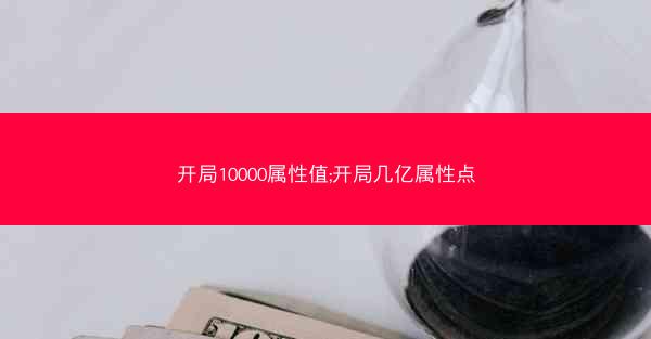 开局10000属性值;开局几亿属性点