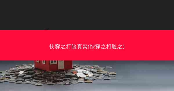 快穿之打脸真爽(快穿之打脸之)