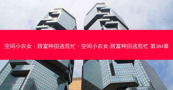 空间小农女:致富种田逃荒忙、空间小农女-致富种田逃荒忙 第384章 空间小农女:致富种田逃荒忙、空间小农女-致富种田逃荒忙 第384章