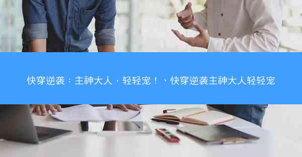 快穿逆袭：主神大人，轻轻宠！、快穿逆袭主神大人轻轻宠