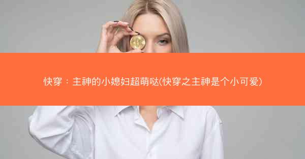 快穿：主神的小媳妇超萌哒(快穿之主神是个小可爱)