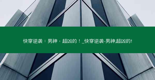 快穿逆袭：男神，超凶的！_快穿逆袭-男神,超凶的!