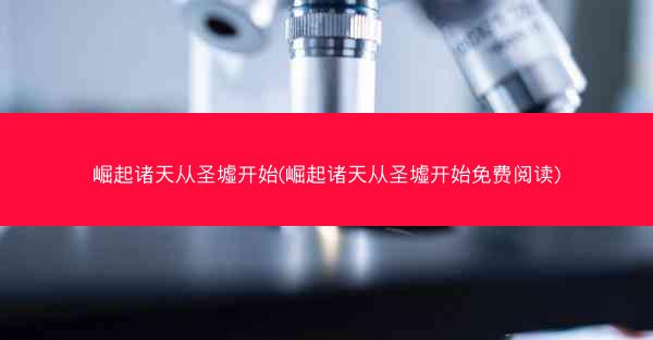 崛起诸天从圣墟开始(崛起诸天从圣墟开始免费阅读)