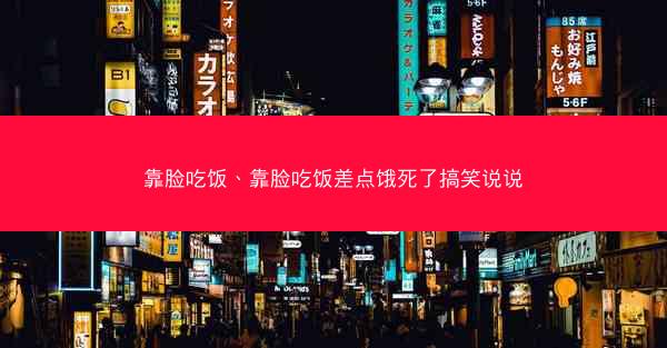 靠脸吃饭、靠脸吃饭差点饿死了搞笑说说