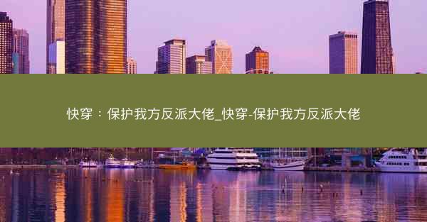 快穿：保护我方反派大佬_快穿-保护我方反派大佬