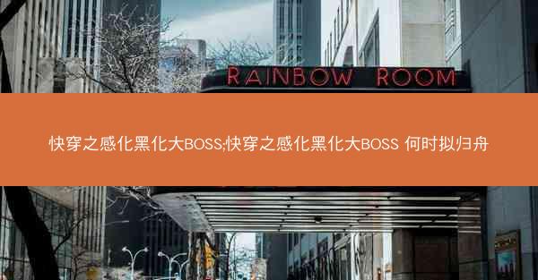 快穿之感化黑化大BOSS;快穿之感化黑化大BOSS 何时拟归舟