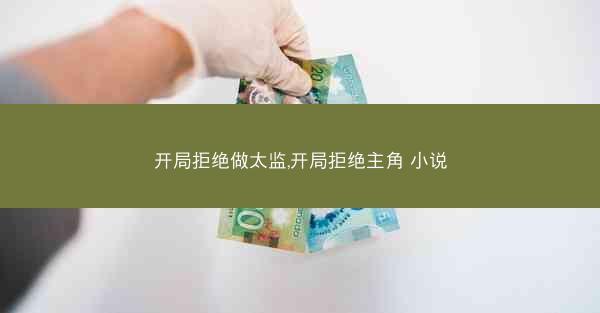 开局拒绝做太监,开局拒绝主角 小说