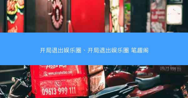 开局退出娱乐圈、开局退出娱乐圈 笔趣阁