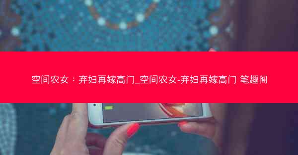空间农女：弃妇再嫁高门_空间农女-弃妇再嫁高门 笔趣阁