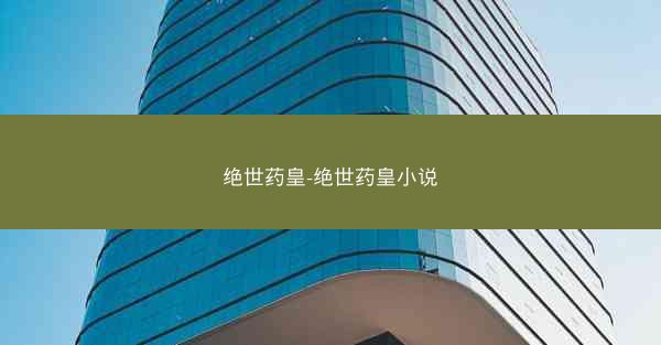 绝世药皇-绝世药皇小说