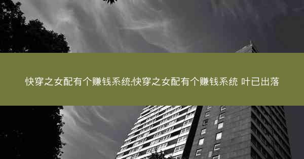 快穿之女配有个赚钱系统;快穿之女配有个赚钱系统 叶已出落