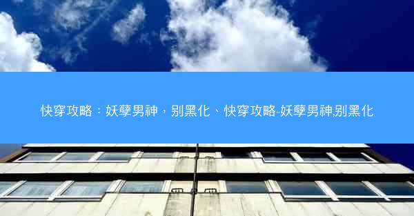 快穿攻略：妖孽男神，别黑化、快穿攻略-妖孽男神,别黑化