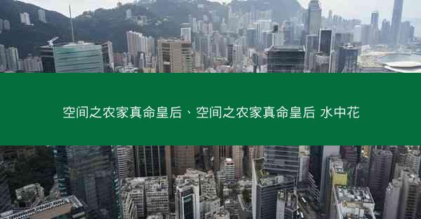 空间之农家真命皇后、空间之农家真命皇后 水中花