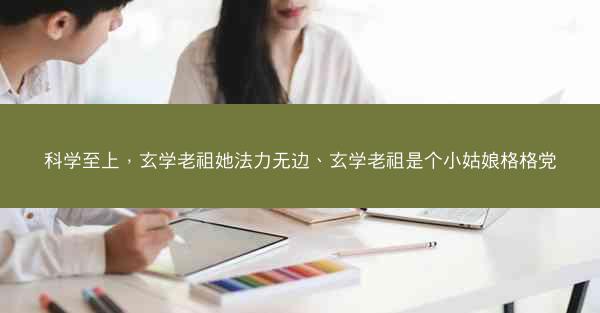 科学至上，玄学老祖她法力无边、玄学老祖是个小姑娘格格党
