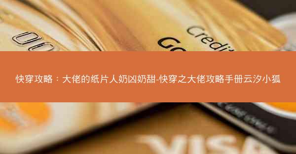 快穿攻略：大佬的纸片人奶凶奶甜-快穿之大佬攻略手册云汐小狐