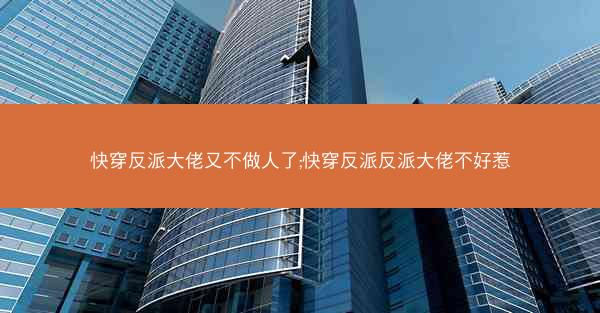 快穿反派大佬又不做人了;快穿反派反派大佬不好惹