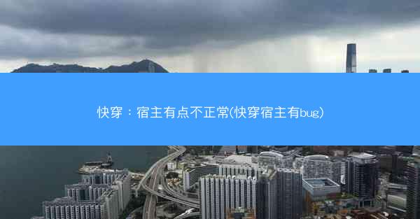 快穿：宿主有点不正常(快穿宿主有bug)