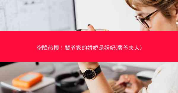 空降热搜！裴爷家的娇娇是妖妃(裴爷夫人)