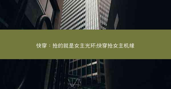快穿：抢的就是女主光环;快穿抢女主机缘