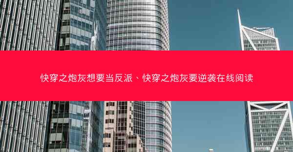 快穿之炮灰想要当反派、快穿之炮灰要逆袭在线阅读