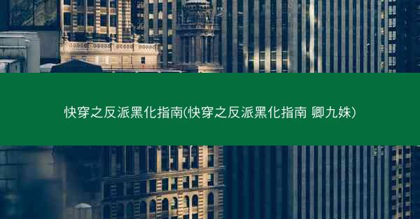 快穿之反派黑化指南(快穿之反派黑化指南 卿九姝)