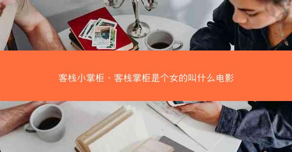 客栈小掌柜、客栈掌柜是个女的叫什么电影