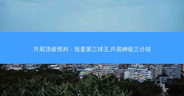 开局顶级预判，我是第三球王,开局神级三分球
