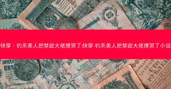 快穿：钓系美人把禁欲大佬撩哭了;快穿-钓系美人把禁欲大佬撩哭了小说