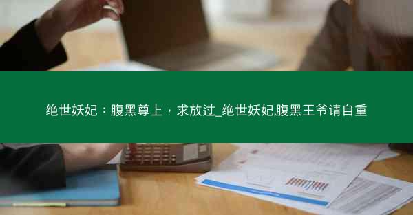绝世妖妃：腹黑尊上，求放过_绝世妖妃,腹黑王爷请自重