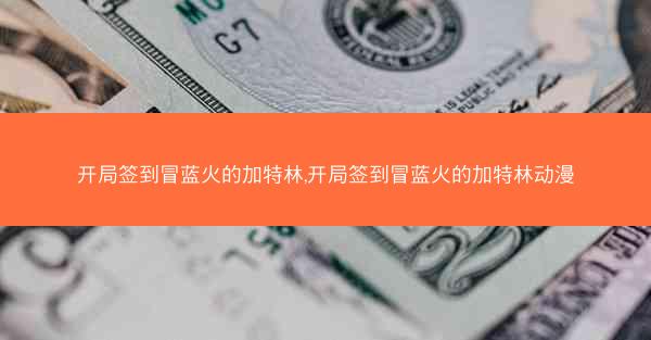 开局签到冒蓝火的加特林,开局签到冒蓝火的加特林动漫
