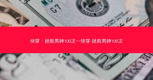 快穿：拯救男神100次—快穿-拯救男神100次