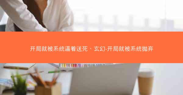 开局就被系统逼着送死、玄幻-开局就被系统抛弃