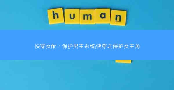 快穿女配：保护男主系统;快穿之保护女主角