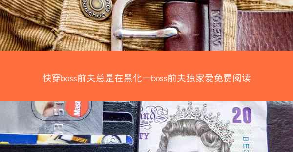 快穿boss前夫总是在黑化—boss前夫独家爱免费阅读