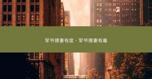 军爷撩妻有度、军爷撩妻有毒