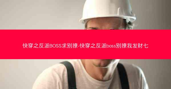 快穿之反派BOSS求别撩-快穿之反派boss别撩我发财七