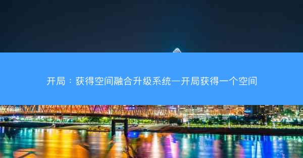 开局：获得空间融合升级系统—开局获得一个空间