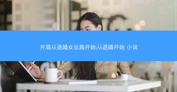 开局从退婚女总裁开始;从退婚开始 小说