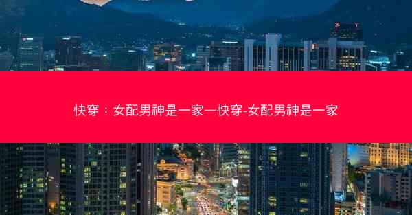快穿：女配男神是一家—快穿-女配男神是一家