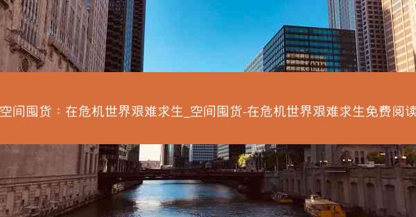 空间囤货：在危机世界艰难求生_空间囤货-在危机世界艰难求生免费阅读