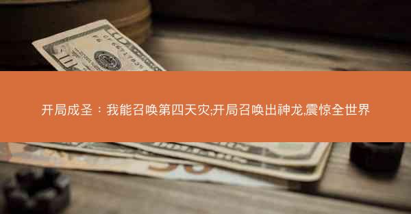 开局成圣：我能召唤第四天灾;开局召唤出神龙,震惊全世界