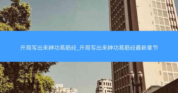 开局写出来神功易筋经_开局写出来神功易筋经最新章节