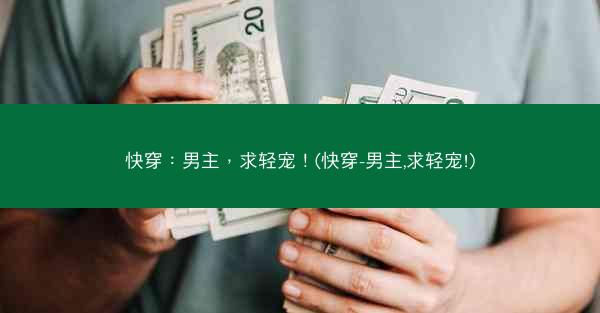 快穿：男主，求轻宠！(快穿-男主,求轻宠!)