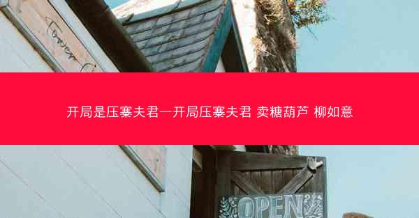 开局是压寨夫君—开局压寨夫君 卖糖葫芦 柳如意