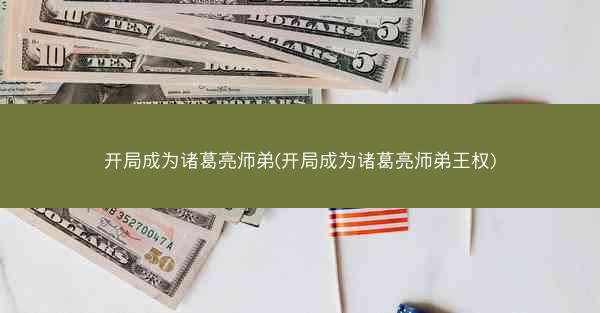 开局成为诸葛亮师弟(开局成为诸葛亮师弟王权)