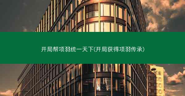 开局帮项羽统一天下(开局获得项羽传承)
