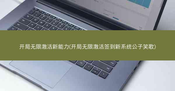 开局无限激活新能力(开局无限激活签到新系统公子笑歌)