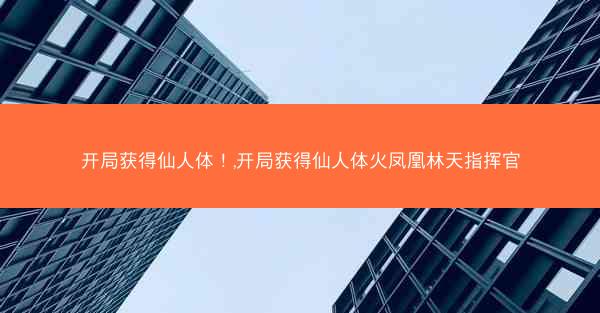开局获得仙人体！,开局获得仙人体火凤凰林天指挥官