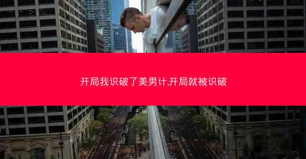 开局我识破了美男计,开局就被识破