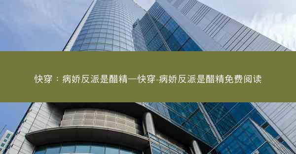 快穿：病娇反派是醋精—快穿-病娇反派是醋精免费阅读